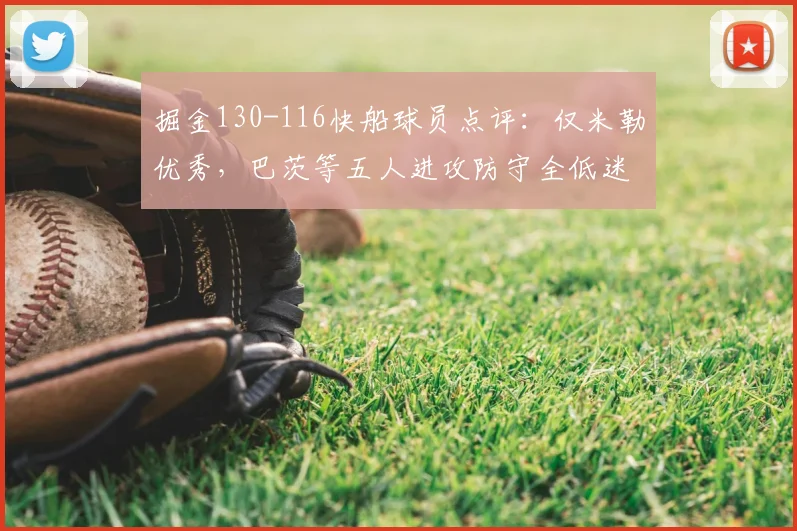 掘金130-116快船球员点评：仅米勒优秀，巴茨等五人进攻防守全低迷
